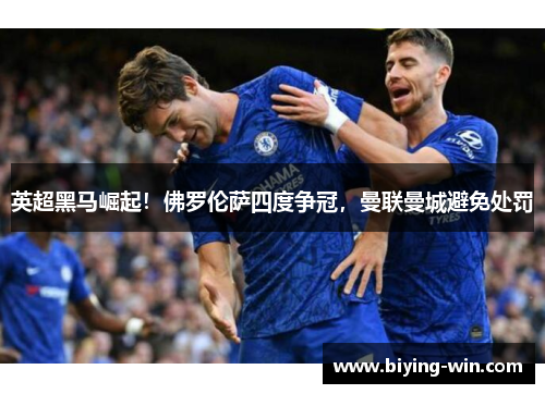 英超黑马崛起！佛罗伦萨四度争冠，曼联曼城避免处罚